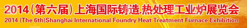 2014第六屆上海國際鑄造、熱處理、工業爐展覽會