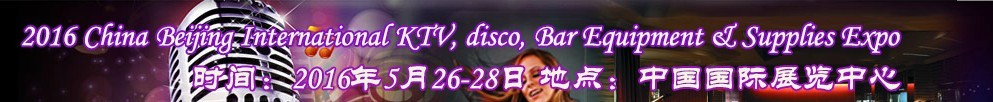 2016第九屆中國北京國際KTV、迪廳、酒吧設(shè)備及用品博覽會